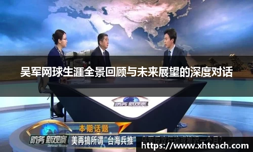 吴军网球生涯全景回顾与未来展望的深度对话