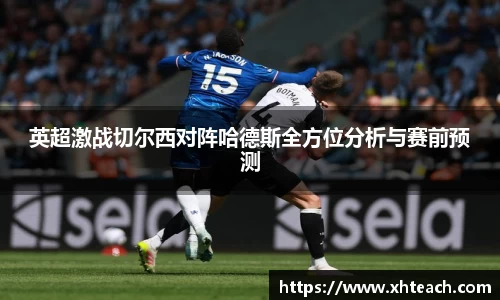 英超激战切尔西对阵哈德斯全方位分析与赛前预测