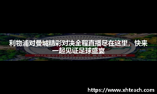 利物浦对曼城精彩对决全程直播尽在这里，快来一起见证足球盛宴