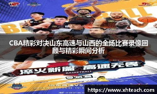 CBA精彩对决山东高速与山西的全场比赛录像回顾与精彩瞬间分析