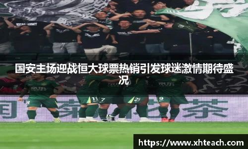 国安主场迎战恒大球票热销引发球迷激情期待盛况